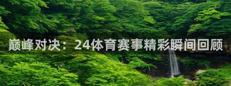 巅峰对决：24体育赛事精彩瞬间回顾