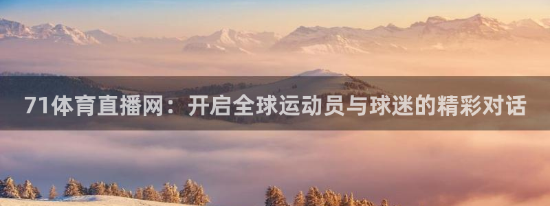 71体育直播网：开启全球运动员与球迷的精彩对话