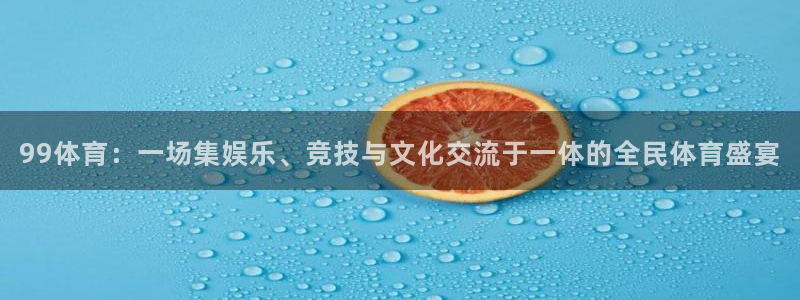 99体育：一场集娱乐、竞技与文化交流于一体的全民体育盛宴
