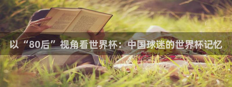以“80后”视角看世界杯：中国球迷的世界杯记忆